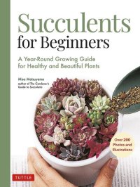 cover of the book Succulents for Beginners: A Year-Round Growing Guide for Healthy and Beautiful Plants (over 200 Photos and Illustrations)