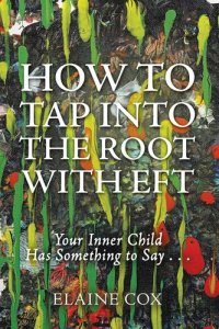 cover of the book How to Tap into the Root with Eft: Your Inner Child Has Something to Say . . .