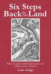 cover of the book Six Steps Back to the Land: Why we need small mixed farms and millions more farmers