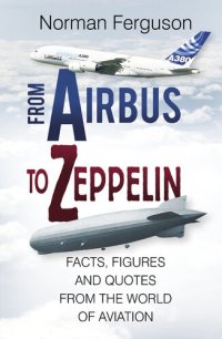 cover of the book From Airbus to Zeppelin: Facts, Figures and Quotes from the World of Aviation