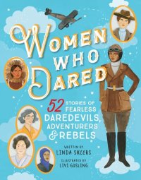 cover of the book Women Who Dared: 52 Stories of Fearless Daredevils, Adventurers, and Rebels