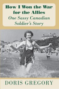 cover of the book How I Won the War for the Allies: One Sassy Canadian Soldier's Story