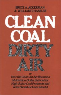 cover of the book Clean Coal/Dirty Air: or How the Clean Air Act Became a Multibillion-Dollar Bail-Out for High-Sulfur Coal Producers