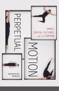 cover of the book Perpetual Motion: Dance, Digital Cultures, and the Common