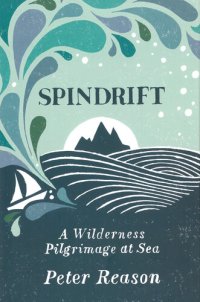 cover of the book Spindrift: A Wilderness Pilgrimage at Sea