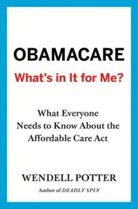 cover of the book Obamacare: What's in It for Me?: What Everyone Needs to Know About the Affordable Care Act