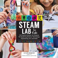 cover of the book STEAM Lab for Kids: 52 Creative Hands-On Projects for Exploring Science, Technology, Engineering, Art, and Math