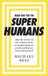 cover of the book Make Way for the Superhumans: How the science of bio enhancement is transforming our world, and how we need to deal with it