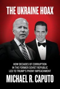 cover of the book The Ukraine Hoax: How Decades of Corruption in the Former Soviet Republic Led to Trump's Phony Impeachment