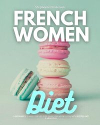 cover of the book French Women Diet: A Beginner's 3-Week Step-by-Step Guide for Weight Loss with Recipes and a Meal Plan