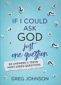 cover of the book If I Could Ask God Just One Question: 80 Answers to Teens' Most-Asked Questions