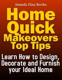 cover of the book Home Quick Makeovers Top Tips: Learn How to Design, Decorate and Furnish Your Ideal Home