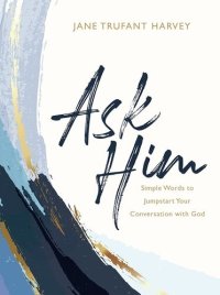 cover of the book Ask Him: Simple Words to Jumpstart Your Conversation with God