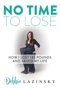 cover of the book No Time to Lose: How I Lost 185 Pounds and Saved My Life