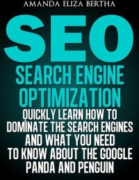 cover of the book SEO: (Search Engine Optimization)--Quickly Learn How to Dominate the Search Engines and What You Need to Know About the Google Panda and Penguin