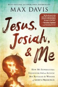 cover of the book Jesus, Josiah, and Me: How My Supernatural Encounter With an Autistic Boy Revealed the Wonder of God's Presence