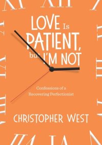 cover of the book Love Is Patient, But I'm Not: Confessions of a Recovering Perfectionist