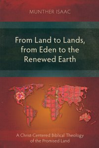 cover of the book From Land to Lands, from Eden to the Renewed Earth: A Christ-Centred Biblical Theology of the Promised Land