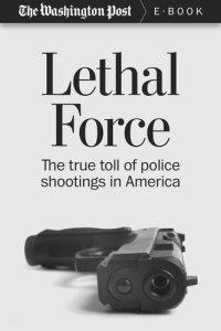 cover of the book Lethal Force: The True Toll of Police Shootings in America