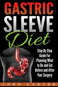 cover of the book Gastric Sleeve Diet: Step By Step Guide For Planning What to Do and Eat Before and After Your Surgery