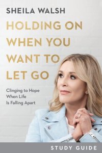 cover of the book Holding on When You Want to Let Go: Clinging to Hope When Life Is Falling Apart