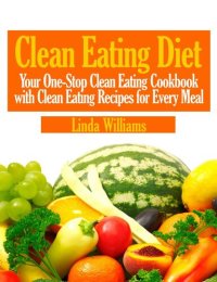 cover of the book Clean Eating Diet: Your One-Stop Clean Eating Cookbook with Clean Eating Recipes for Every Meal