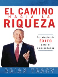 cover of the book El camino hacia la riqueza: Estrategias de éxito para el emprendedor