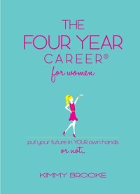 cover of the book The Four Year Career® for Women: Put Your Future in Your Own Hands or Not...