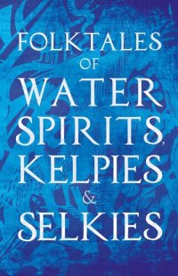 cover of the book Folktales of Water Spirits, Kelpies, and Selkies