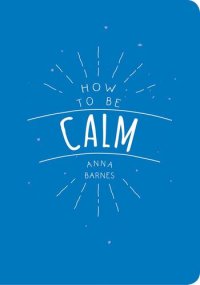 cover of the book How to Be Calm