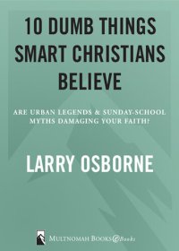 cover of the book Ten Dumb Things Smart Christians Believe: Are Urban Legends & Sunday School Myths Ruining Your Faith?