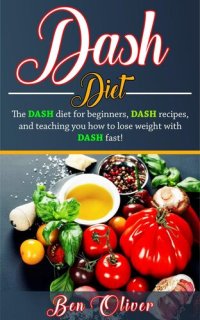 cover of the book DASH Diet: The Dash diet for beginners, DASH recipes, and teaching you how to lose weight with DASH fast!