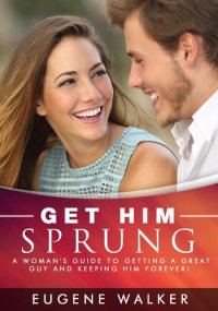 cover of the book Get Him Sprung!: A Woman's Guide to Getting a Great Guy and Keeping Him Forever!