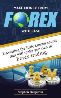 cover of the book Make Money From Forex With Ease: Unveiling The Little Known Secret That Will Make You Rich In Forex Trading