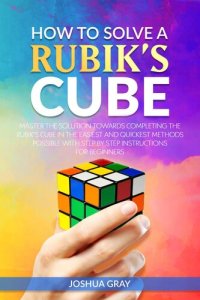 cover of the book How To Solve A Rubik's Cube: Master the Solution Towards Completing the Rubik's Cube in the Easiest