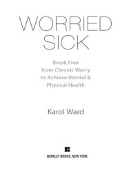 cover of the book Worried Sick: Break Free from Chronic Worry to Achieve Mental & Physical Health