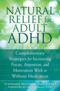 cover of the book Natural Relief for Adult ADHD: Complementary Strategies for Increasing Focus, Attention, and Motivation With or Without Medication