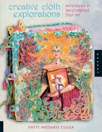 cover of the book Creative Cloth Explorations: Adventures in Fairy-Inspired Fiber Art