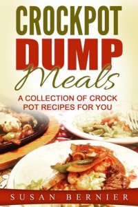 cover of the book Crockpot Dump Meals: A Collection Of Crock Pot Recipes For You