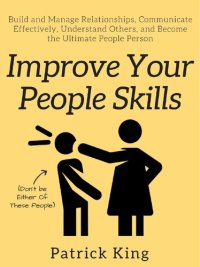 cover of the book Improve Your People Skills: Build and Manage Relationships, Communicate Effectively, Understand Others, and Become the Ultimate