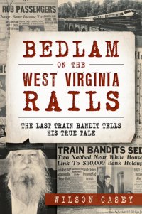 cover of the book Bedlam on the West Virginia Rails: The Last Train Bandit Tells his True Tale