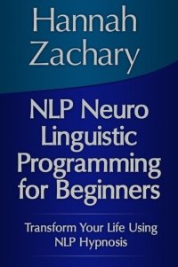 cover of the book NLP Neuro Linguistic Programming for Beginners: Transform Your Life Using NLP Hypnosis