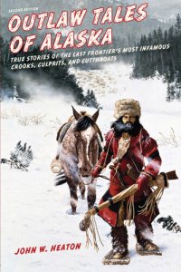 cover of the book Outlaw Tales of Alaska: True Stories Of The Last Frontier's Most Infamous Crooks, Culprits, And Cutthroats