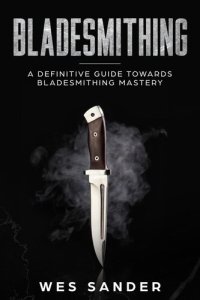 cover of the book Bladesmithing: A Definitive Guide Towards Bladesmithing Mastery