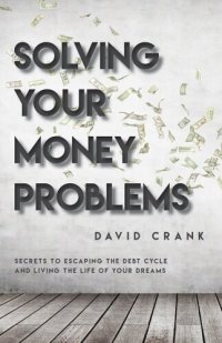 cover of the book Solving Your Money Problems: Secrets to Escaping the Debt Cycle and Living the Life of Your Dreams