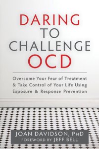 cover of the book Daring to Challenge OCD: Overcome Your Fear of Treatment and Take Control of Your Life Using Exposure and Response Prevention