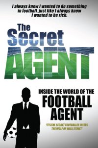 cover of the book The Secret Agent: Inside the World of the Football Agent