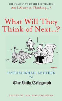 cover of the book What Will They Think Of Next...?: Unpublished Letters to the Daily Telegraph