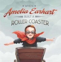 cover of the book When Amelia Earhart Built a Roller Coaster