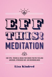 cover of the book Eff This! Meditation: 108 Tips, Tricks, and Ideas for When You're Stressed Out, Anxious, or Overwhelmed